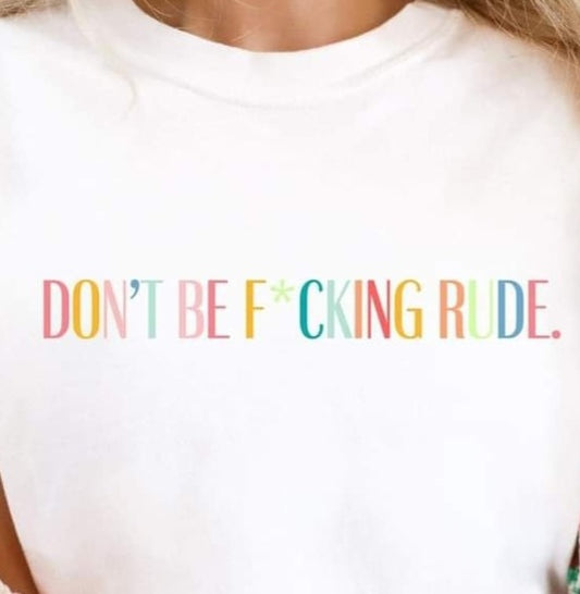 Don't Be F*cking Rude T-shirt